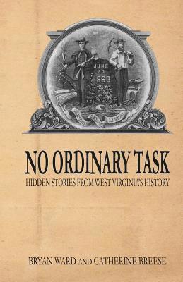 Catherine J. Breese, Bryan E. Ward Jr - No Ordinary Task: Hidden Stories from West Virginia's History, Häftad