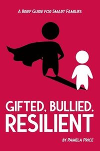 bokomslag Gifted, Bullied, Resilient: A Brief Guide for Smart Families