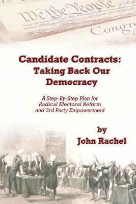 Candidate Contracts: Taking Back Our Democracy: A Step-By-Step Plan for Radical Electoral Reform and 3rd Party Empowerment 1