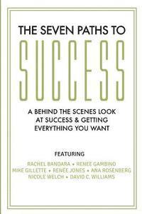 The Seven Paths To Success: A Behind the Scenes Look at Success & Getting Everything You Want 1