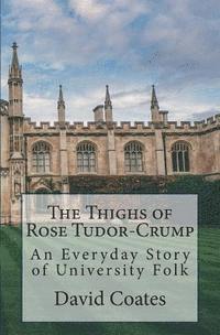 bokomslag The Thighs of Rose Tudor-Crump: An Everyday Story of University Folk