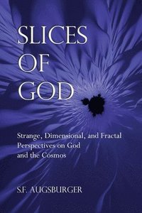 bokomslag Slices of God: Strange, Dimensional, and Fractal Perspectives on God and the Cosmos