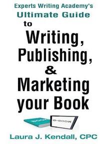 bokomslag Experts Writng Academy's Ultimate Guide: To Writing, Publishing & Marketing Your Book