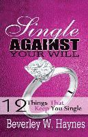 bokomslag Single Against Your Will...12 Things That Keep You Single