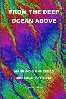 bokomslag From the Deep Ocean Above: Mankind's Unheeded Message to Itself