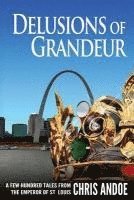 bokomslag Delusions of Grandeur: A Few Hundred Tales from the Emperor of St. Louis