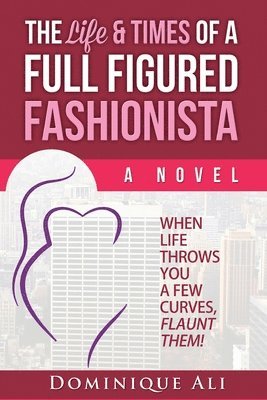 The Life & Times Of A Full Figured Fashionista: When Life Throws You Curves, Flaunt Them! 1
