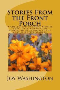 Stories From the Front Porch: A collection of short stories that offer a variety of stories to be enjoyed by the most selective readers. 1