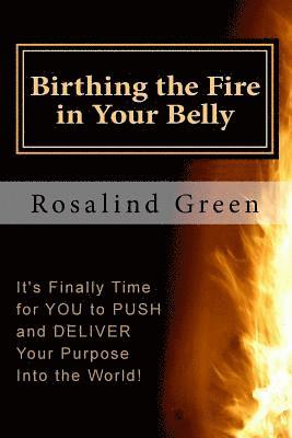 Birthing the Fire In Your Belly: It's Finally Time For You to PUSH and Deliver 1