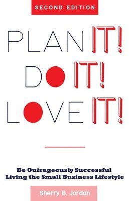 Plan It! Do It! Love It!: Be Outrageously Successful in the Small Business Lifestyle 1