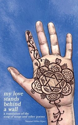 Netanel Miles-Yepez - My Love Stands Behind a Wall: A Translation of the Song of Songs and Other Poems, Häftad