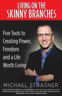 bokomslag Living on the Skinny Branches: Five Tools to Creating Power, Freedom and a Life Worth Living