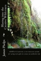 bokomslag Blazing into the Creative Wilderness: ADHD & Creativity: A no-nonsense system for using your gifts to create an authentic life