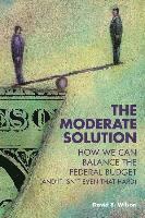 David B. Wilson - The Moderate Solution: How We Can Balance the Federal Budget (And It Isn't Even That Hard), Häftad