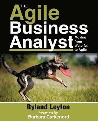 The Agile Business Analyst: Moving from Waterfall to Agile 1