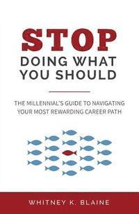 bokomslag Stop Doing What You Should: The Millennial's Guide to Navigating Your Most Rewarding Career Path