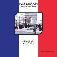 bokomslag Irwin Quagmire Wart Travels to Paris, France: A kid's guide to the City of Lights