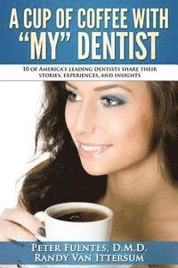 bokomslag A Cup Of Coffee With My Dentist: 10 of America's leading dentists share their stories, experiences, and insights