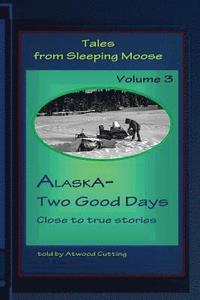 bokomslag Tales from Sleeping Moose Vol.3: Alaska-Two Good Days