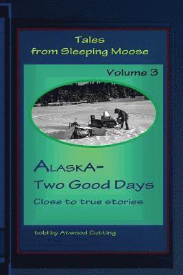 Tales from Sleeping Moose Vol.3: Alaska-Two Good Days