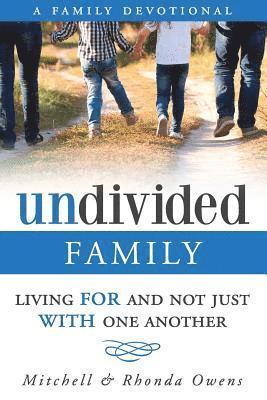 Undivided: A Family Devotional: Living FOR And Not Just WITH One Another