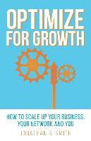 Jonathan B. Smith - Optimize for Growth: How to Scale Up Your Business, Your Network and You, Häftad