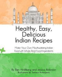 bokomslag Healthy, Easy, Delicious Indian Recipes: Make Your Own Indian Food With Whole, Read Food Ingredients