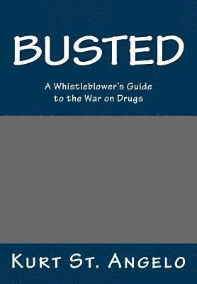 BUSTED - A Whistleblower's Guide to the War on Drugs: Drugs Are Legal In America's Republics 1