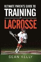 bokomslag Ultimate Parents Guide to Training For Lacrosse