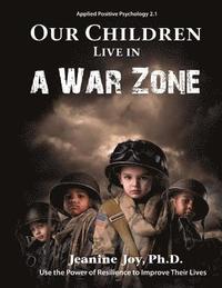 bokomslag Our Children Live in a War Zone: Use The Power of Resilience to Improve Their Lives, Applied Positive Psychology 2.1