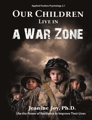 Jeanine Joy - Our Children Live in a War Zone: Use The Power of Resilience to Improve Their Lives, Applied Positive Psychology 2.1, Häftad