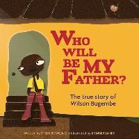 bokomslag Who will be my Father?: The true story of Wilson Bugembe