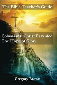 bokomslag The Bible Teacher's Guide: Colossians: Christ Revealed: The Hope of Glory