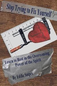 Stop Trying to Fix Yourself: Learn to Rest in the Overcoming Power of the Spirit 1