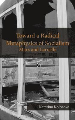 Toward a Radical Metaphysics of Socialism: Marx and Laruelle 1