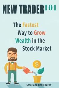bokomslag New Trader 101: The Fastest Way to Grow Wealth in the Stock Market