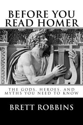 Brett Robbins - Before You Read Homer: The Gods, Heroes, and Myths You Need to Know, Häftad