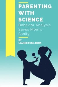 bokomslag Parenting with Science: Behavior Analysis Saves Mom's Sanity