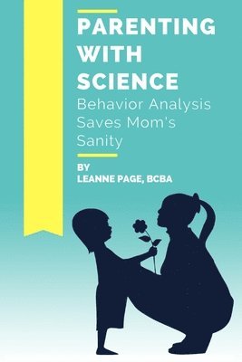 bokomslag Parenting with Science: Behavior Analysis Saves Mom's Sanity