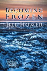 bokomslag Becoming Frozen: Memoir of a First Year in Alaska