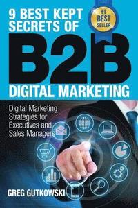 bokomslag 9 Best Kept Secrets of B2B Digital Marketing: Digital Marketing Strategies for Executives and Sales Managers
