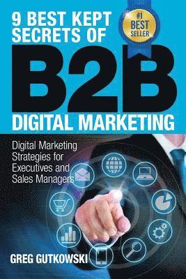 9 Best Kept Secrets of B2B Digital Marketing: Digital Marketing Strategies for Executives and Sales Managers 1