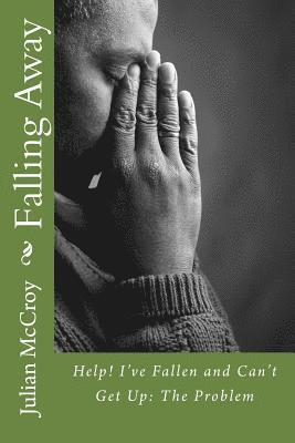 Julian Richard McCroy Sr - Falling Away: Help! I've Fallen and Can't Get Up: The Problem, Häftad