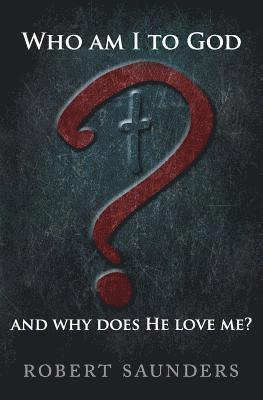 Who Am I to God and Why Does He Love Me? 1