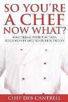 bokomslag So You're A Chef Now What?: Mastering Your Business, Your Money and Your Reputation