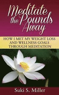 bokomslag Meditate the Pounds Away: How I Met My Weight Loss and Wellness Goals Through Meditation