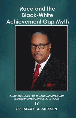 bokomslag Race and the Black-White Achievement Gap Myth: Attaining Equity for the African American Learner in American Public Schools