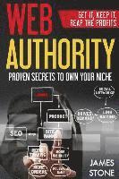 bokomslag Web Authority, Get it, Keep It, Reap the Profits: Proven Secrets to Own Your Niche