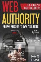 James Stone - Web Authority, Get it, Keep It, Reap the Profits: Proven Secrets to Own Your Niche, Häftad
