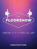 bokomslag The Floorshow: origins of a theatrical art